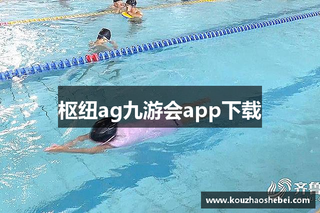 枢纽ag九游会app下载